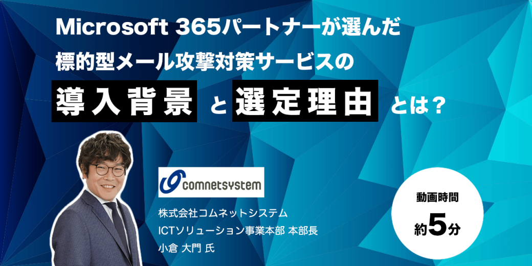 【約5分】Microsoft 365パートナーが選んだ標的型メール攻撃対策サービスの『導入背景』と『選定理由』とは？