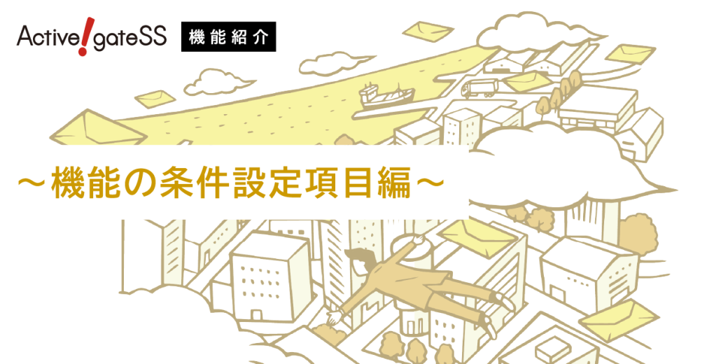 【Active! gate SS機能紹介】～機能の条件設定項目編～