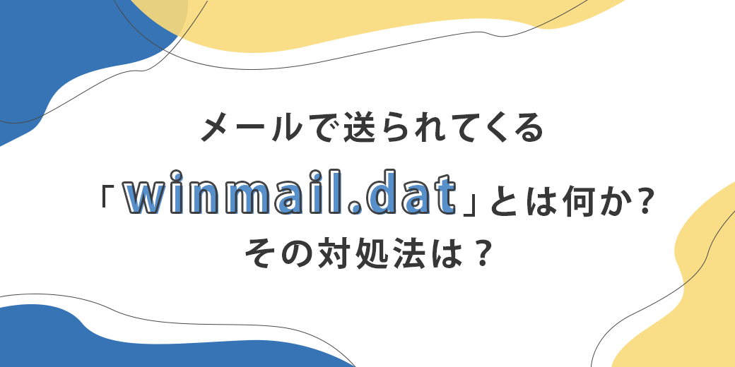 メールで送られてくる「winmail.dat」とは何か？ その対処法は？