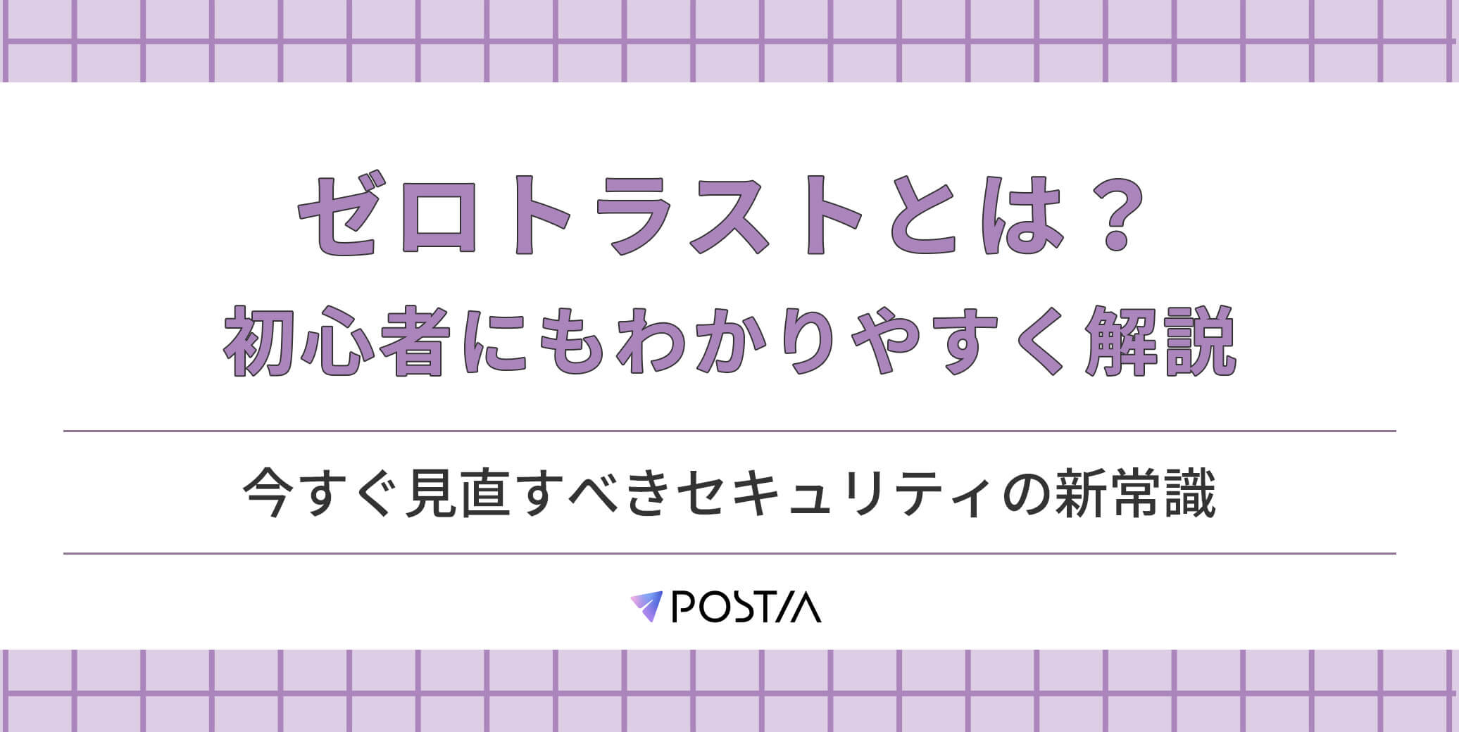 ゼロトラストとは？初心者にもわかりやすく解説｜今すぐ見直すべきセキュリティの新常識