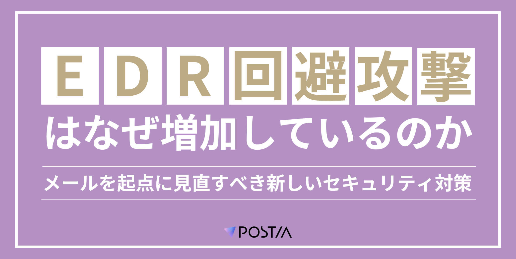 EDR回避攻撃はなぜ増加しているのか？ メールを起点に見直すべき新しいセキュリティ対策